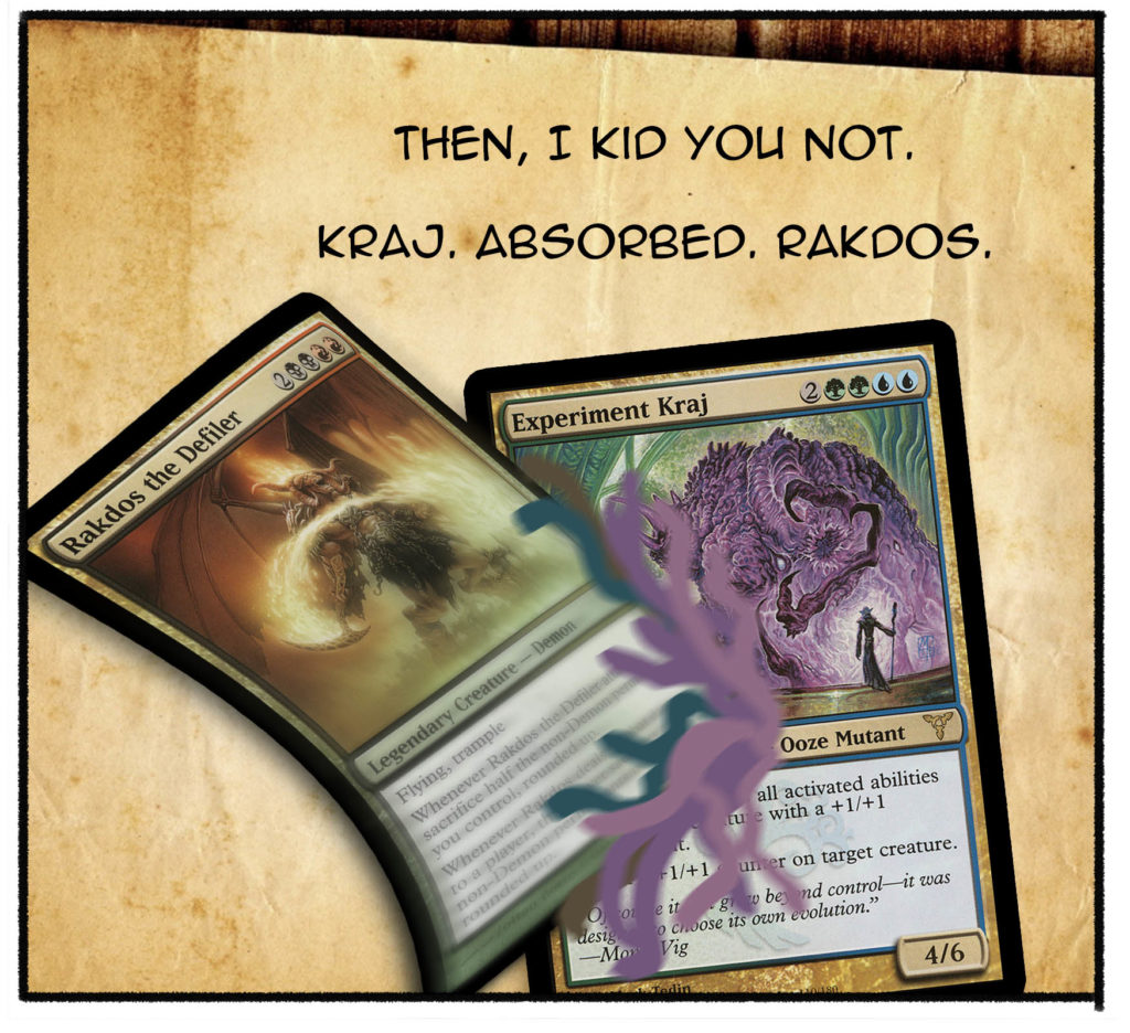 Then, I kid you not, Kraj. Absorbed. Rakdos. 