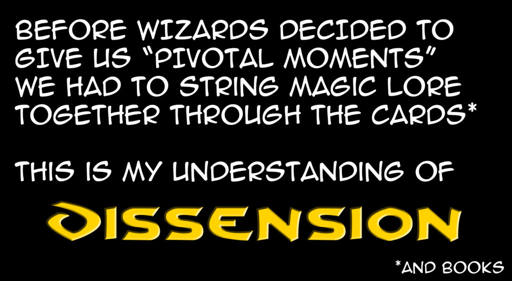 Before Wizards decided to give us "Pivotal Moments" we had to string Magic lore together through the cards (and books). This is my understanding of Dissension.