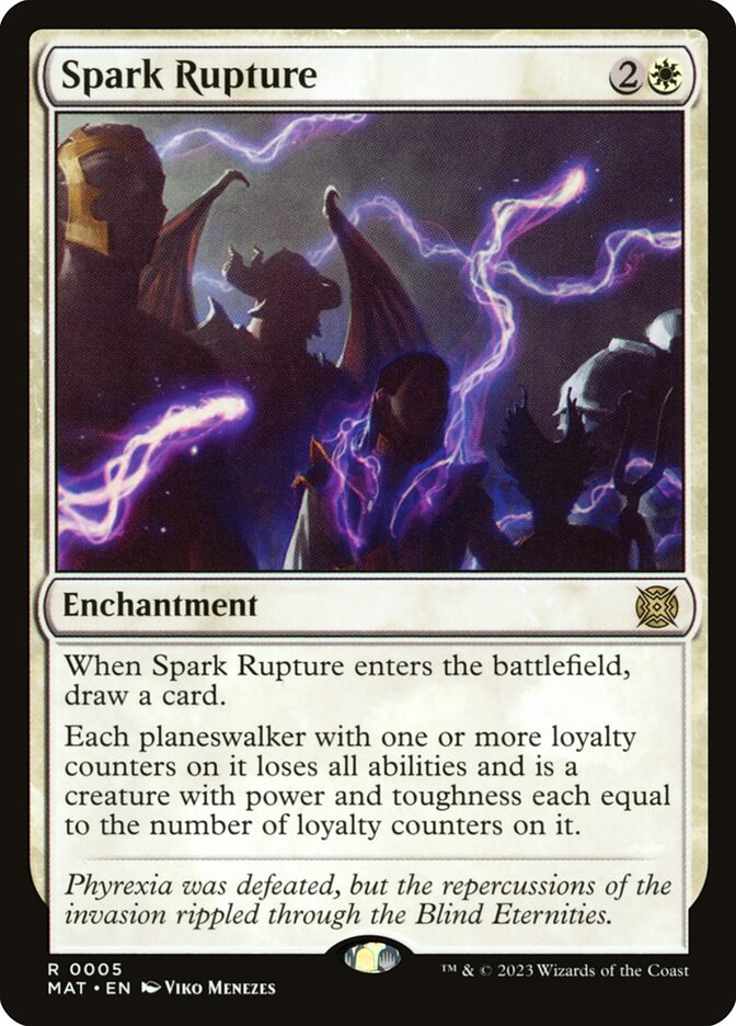 Spark Rupture {2}{W} Enchantment When this enchantment enters, draw a card. Each planeswalker with one or more loyalty counters on it loses all abilities and is a creature with power and toughness each equal to the number of loyalty counters on it. Phyrexia was defeated, but the repercussions of the invasion rippled through the Blind Eternities.